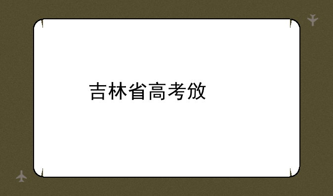 吉林省高考政策