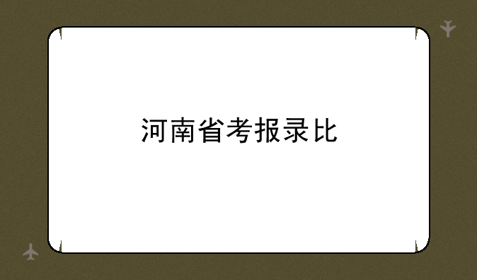 河南省考报录比