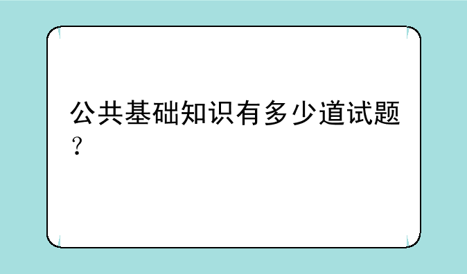 公共基础知识有多少道试题？