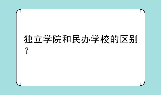 独立学院和民办学校的区别？