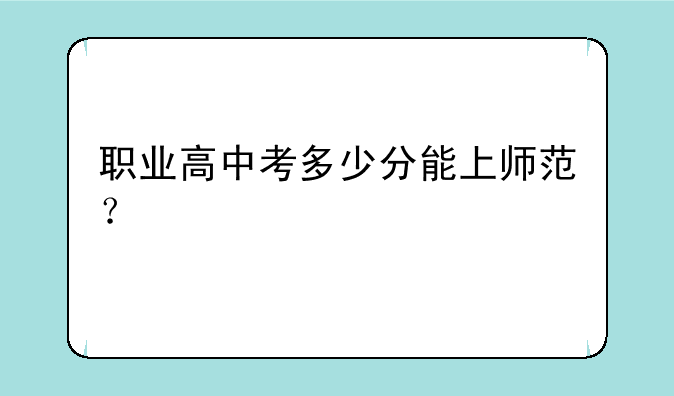 职业高中考多少分能上师范？