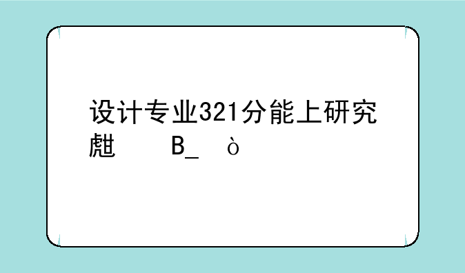 设计专业321分能上研究生吗？