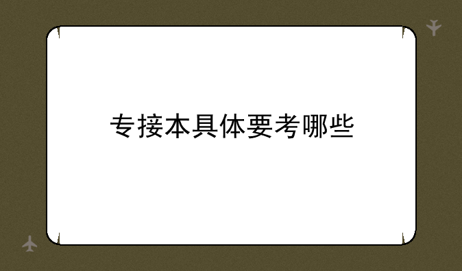 专接本具体要考哪些