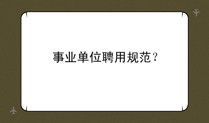 事业单位聘用规范？