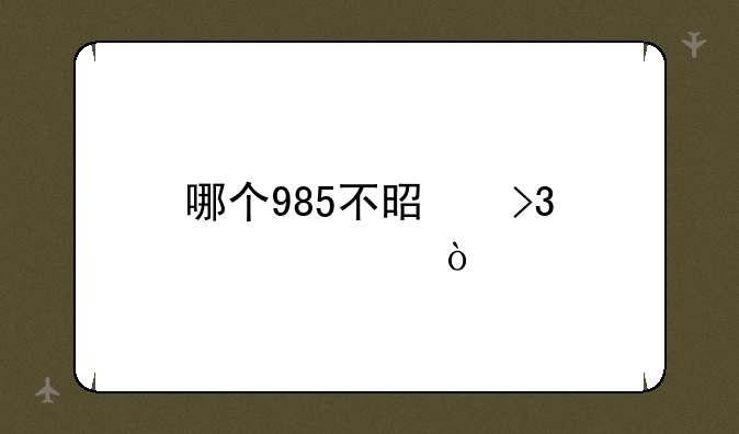 哪个985不是双一流？