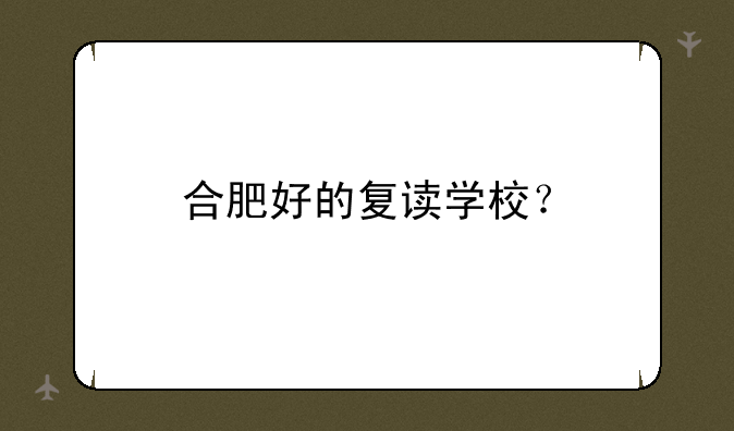 合肥好的复读学校？