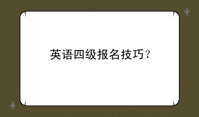 英语四级报名技巧？