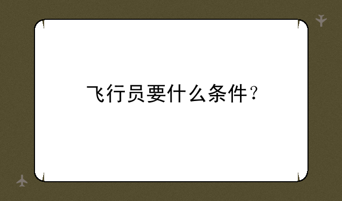 飞行员要什么条件？