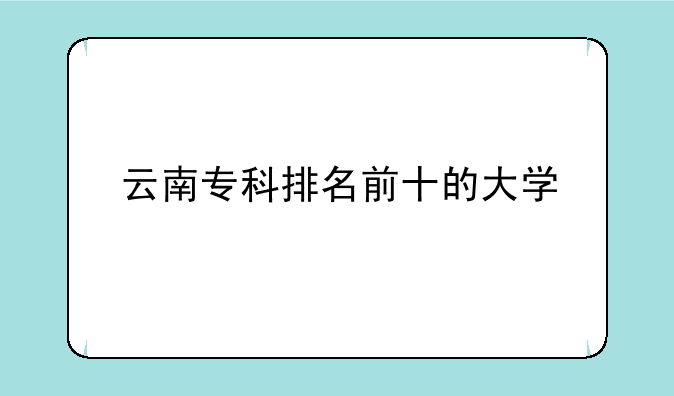 云南专科排名前十的大学