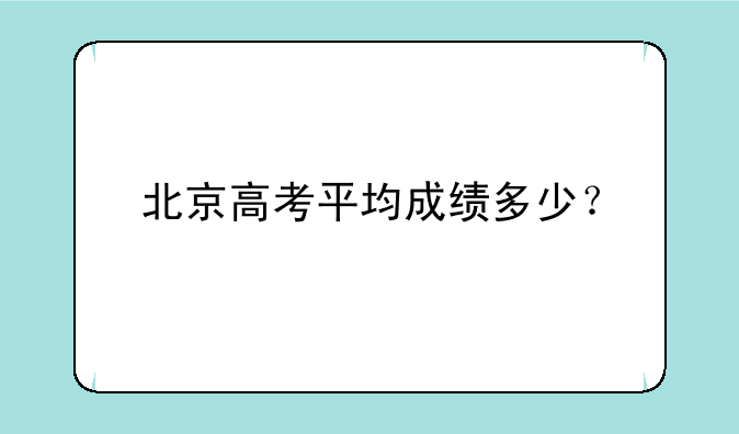 北京高考平均成绩多少？
