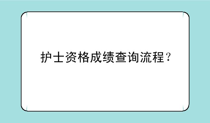 护士资格成绩查询流程？
