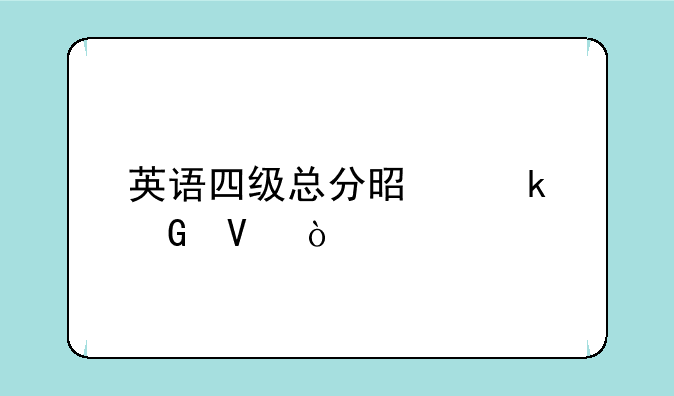 英语四级总分是多少啊？