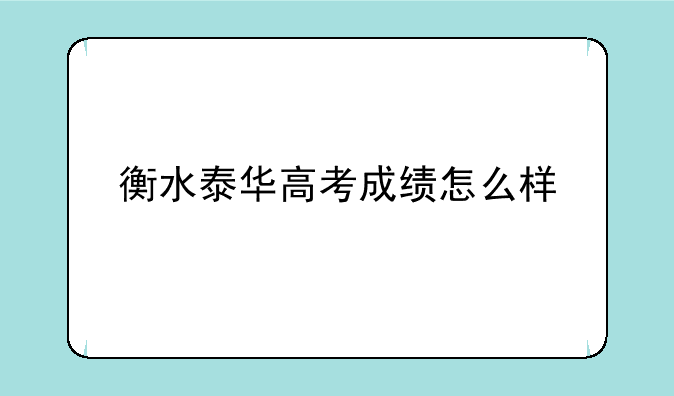 衡水泰华高考成绩怎么样