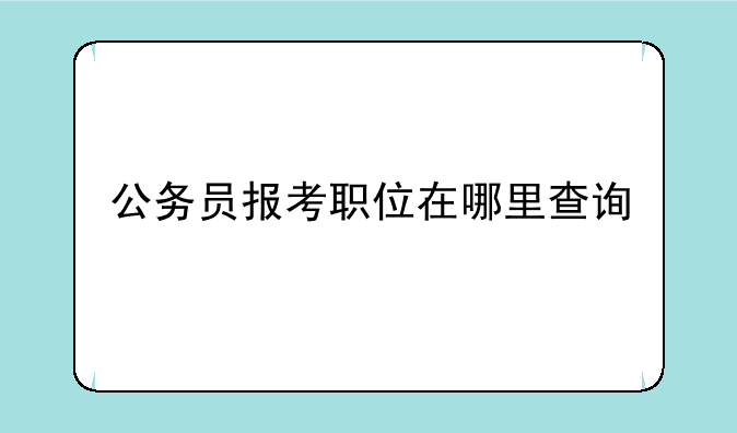 公务员报考职位在哪里查询