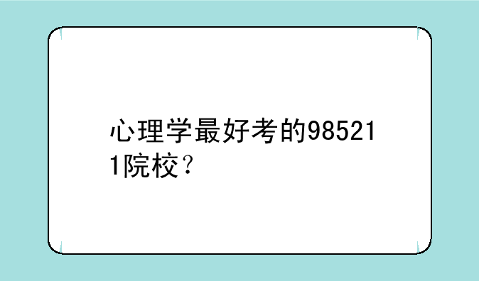 心理学最好考的985211院校？