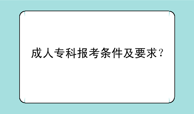 成人专科报考条件及要求？