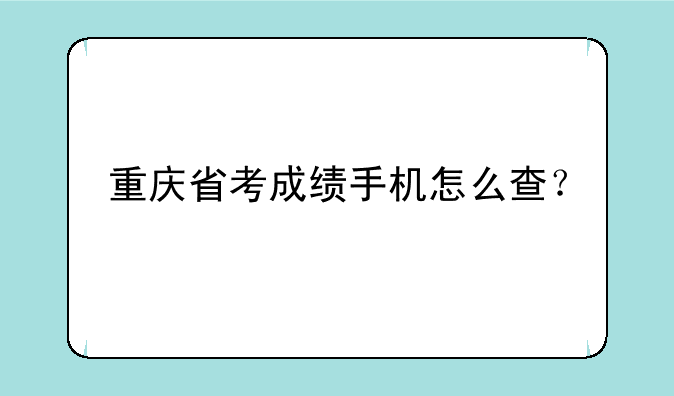 重庆省考成绩手机怎么查？