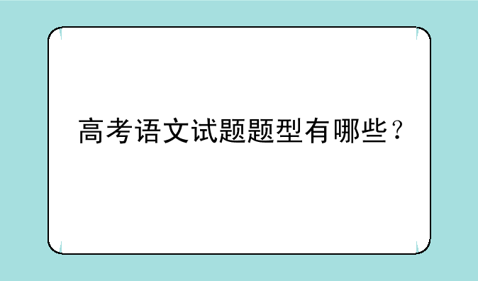 高考语文试题题型有哪些？