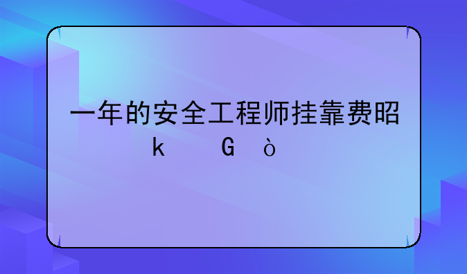 一年的安全工程师挂靠费是多少？