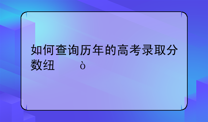 如何查询历年的高考录取分数线？