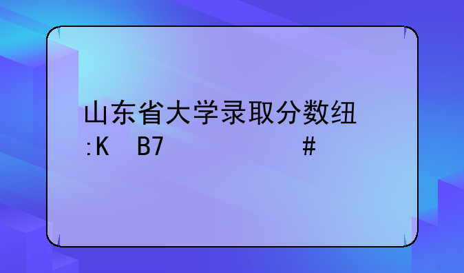 山东省大学录取分数线排名一览表