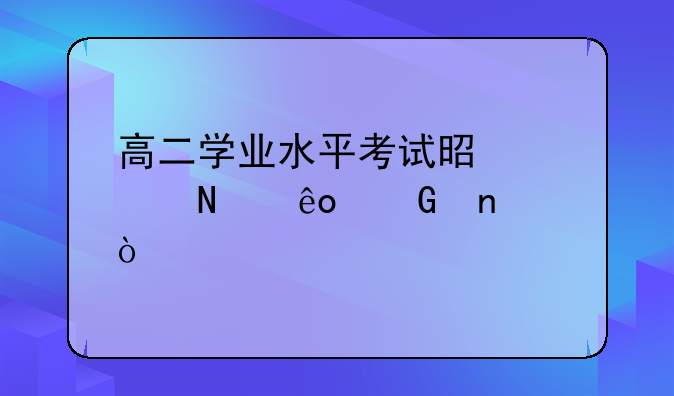 高二学业水平考试是考哪些科目？