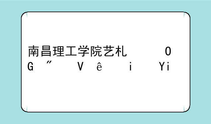 南昌理工学院艺术专科分数线是多少？
