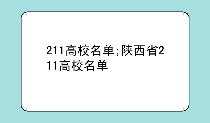 211高校名单;陕西省211高校名单