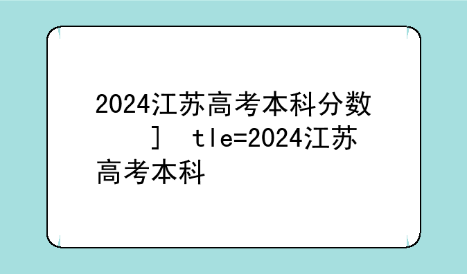 2024江苏高考本科分数线—2024年高考一分一段表