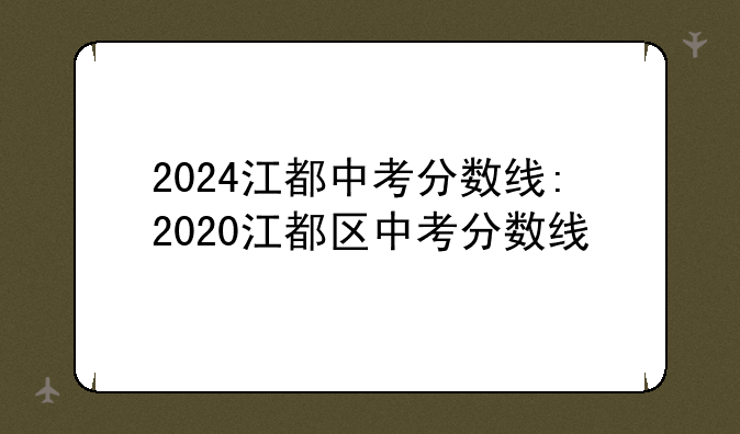 2024江都中考分数线:2020江都区中考分数线