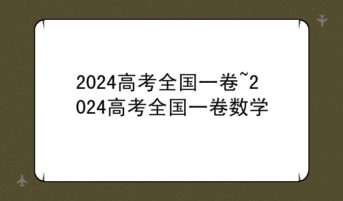 2024高考全国一卷~2024高考全国一卷数学