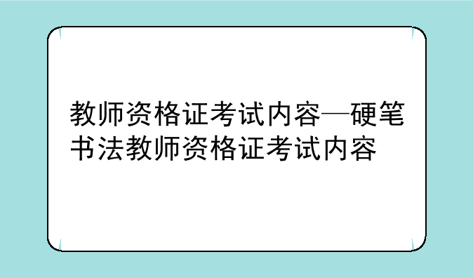 教师资格证考试内容—硬笔书法教师资格证考试内容