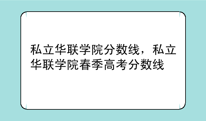 私立华联学院分数线，私立华联学院春季高考分数线