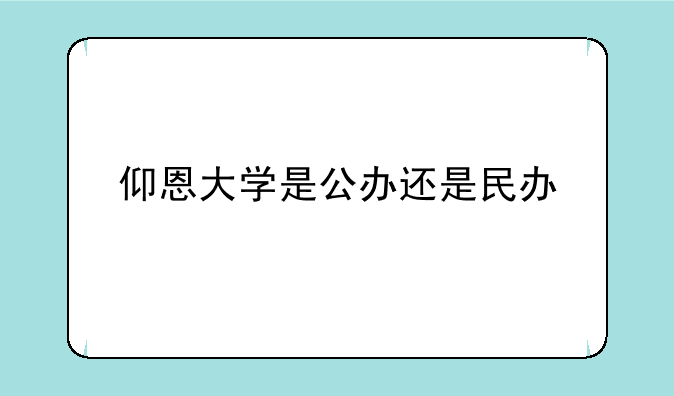 仰恩大学是公办还是民办