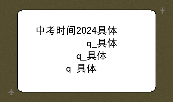 中考时间2024具体时间山东~中考时间2024具体时间山东淄博