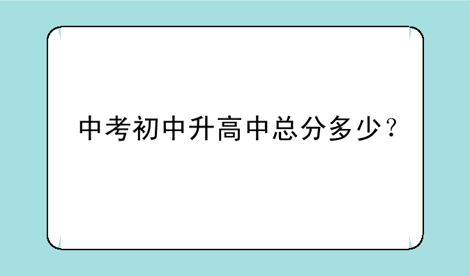 中考初中升高中总分多少？