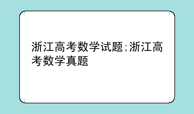 浙江高考数学试题;浙江高考数学真题