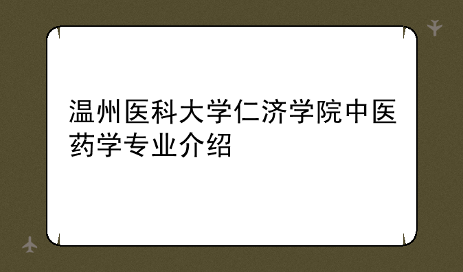 温州医科大学仁济学院中医药学专业介绍