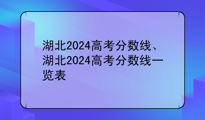湖北2024高考分数线、湖北2024高考分数线一览表