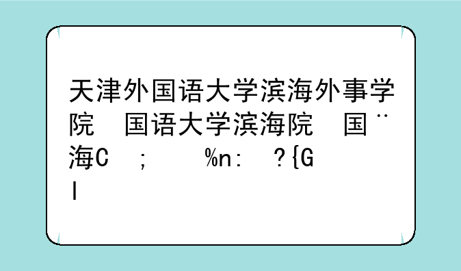 天津外国语大学滨海外事学院，滨海学院是二本还是三本