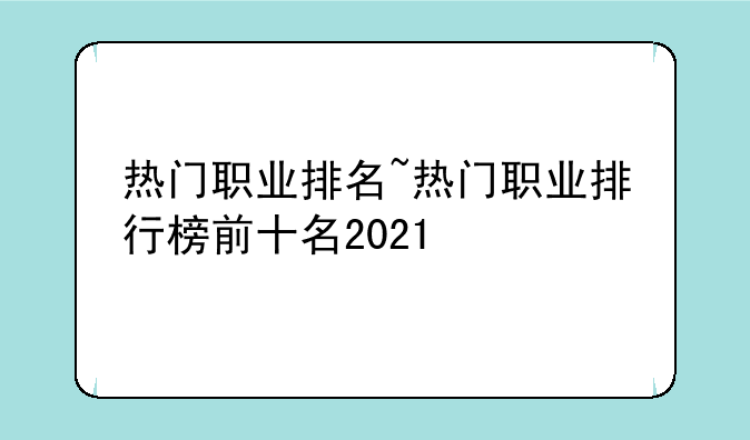 热门职业排名~热门职业排行榜前十名2021