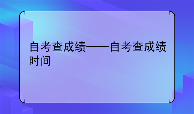 自考查成绩——自考查成绩时间