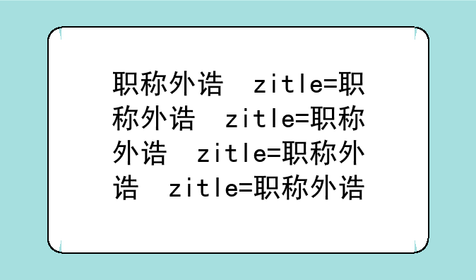 职称外语考试、职称外语考试是四六级吗