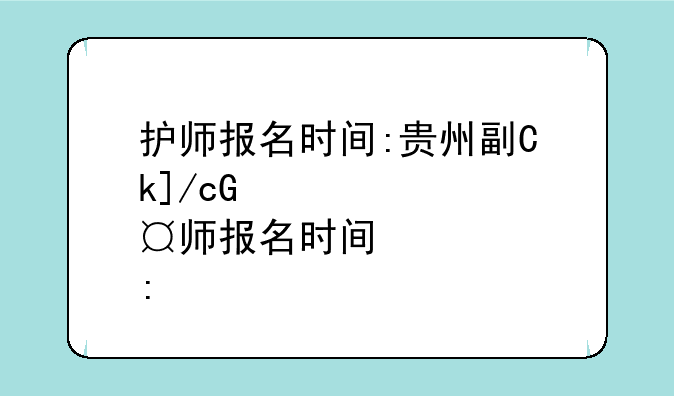 护师报名时间:贵州副主任护师报名时间