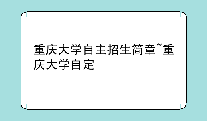 重庆大学自主招生简章~重庆大学自定