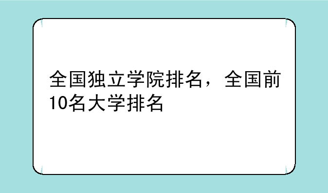 全国独立学院排名，全国前10名大学排名