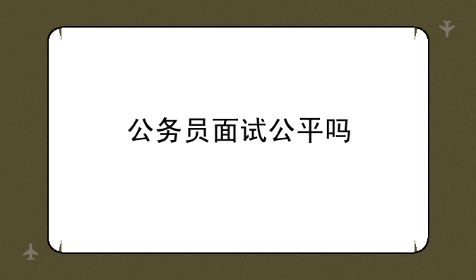 公务员面试公平吗
