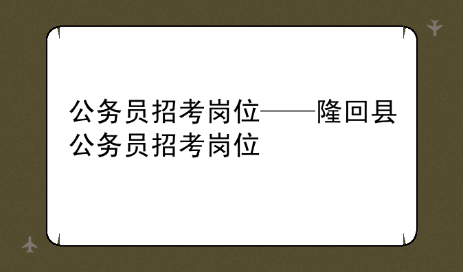 公务员招考岗位——隆回县公务员招考岗位