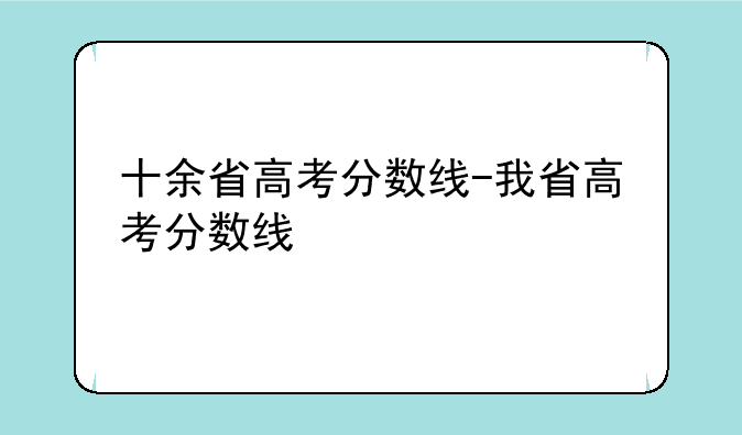 十余省高考分数线-我省高考分数线